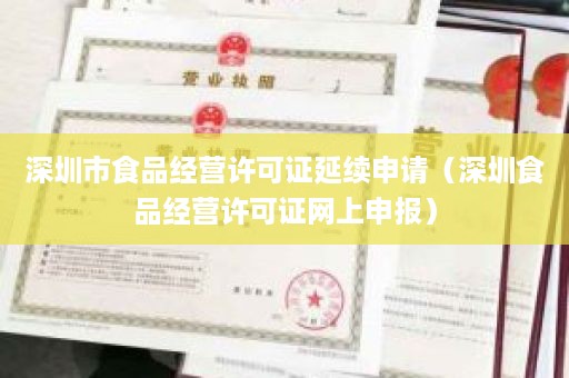 深圳市食品经营许可证延续申请（深圳食品经营许可证网上申报）