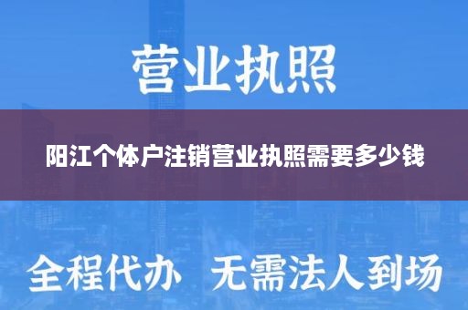 阳江个体户注销营业执照需要多少钱