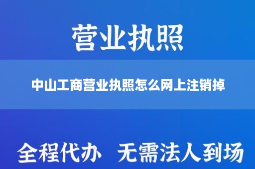 中山工商营业执照怎么网上注销掉
