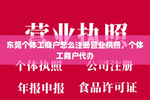 东莞个体工商户怎么注册营业执照，个体工商户代办