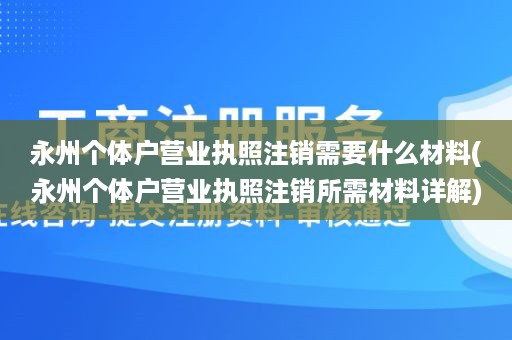 永州个体户营业执照注销需要什么材料(永州个体户营业执照注销所需材料详解)