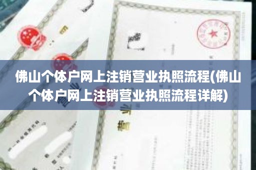 佛山个体户网上注销营业执照流程(佛山个体户网上注销营业执照流程详解)
