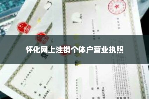 怀化网上注销个体户营业执照