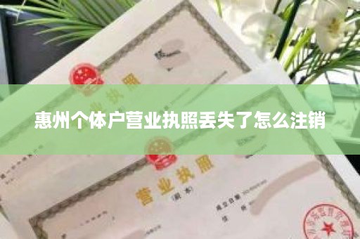 惠州个体户营业执照丢失了怎么注销