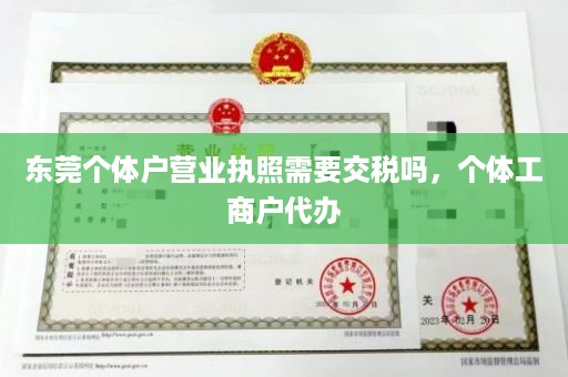 东莞个体户营业执照需要交税吗，个体工商户代办