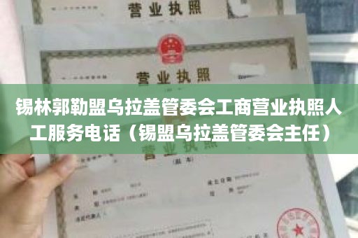 锡林郭勒盟乌拉盖管委会工商营业执照人工服务电话（锡盟乌拉盖管委会主任）