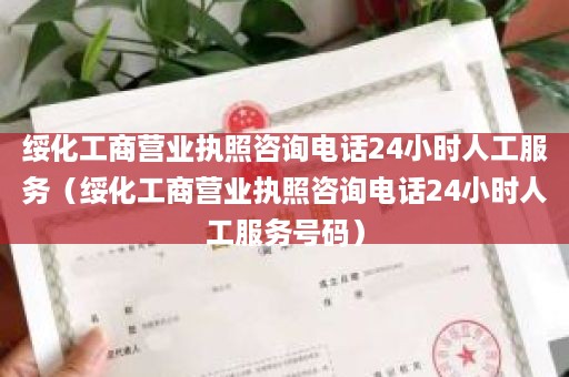 绥化工商营业执照咨询电话24小时人工服务（绥化工商营业执照咨询电话24小时人工服务号码）