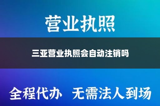 三亚营业执照会自动注销吗