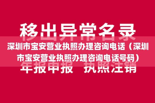 深圳市宝安营业执照办理咨询电话（深圳市宝安营业执照办理咨询电话号码）