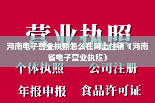 河南电子营业执照怎么在网上注销（河南省电子营业执照）