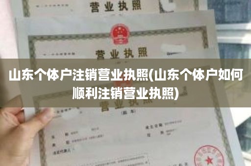 山东个体户注销营业执照(山东个体户如何顺利注销营业执照)