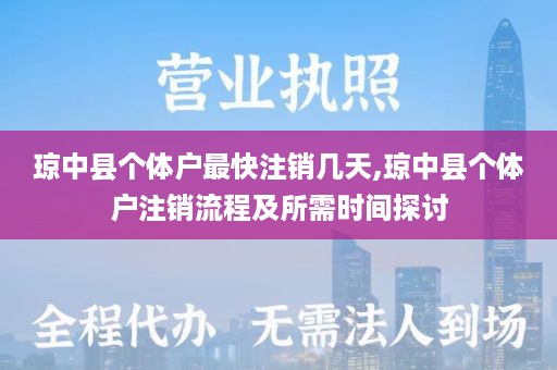 琼中县个体户最快注销几天,琼中县个体户注销流程及所需时间探讨