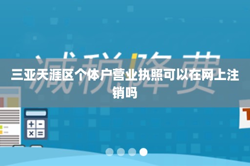 三亚天涯区个体户营业执照可以在网上注销吗