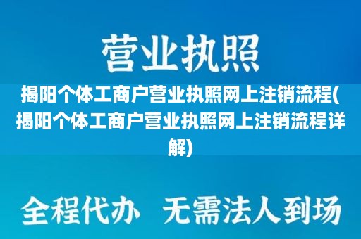 揭阳个体工商户营业执照网上注销流程(揭阳个体工商户营业执照网上注销流程详解)