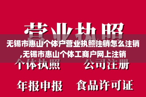 无锡市惠山个体户营业执照注销怎么注销,无锡市惠山个体工商户网上注销