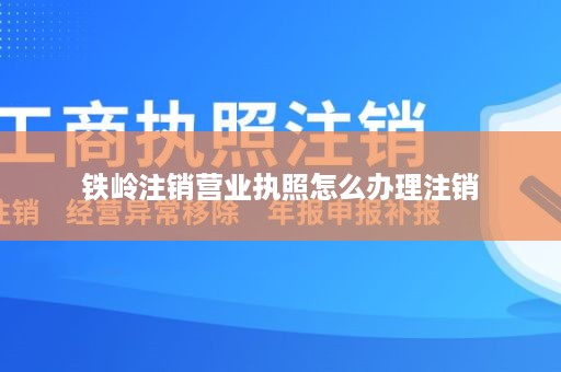 铁岭注销营业执照怎么办理注销