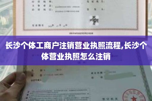 长沙个体工商户注销营业执照流程,长沙个体营业执照怎么注销