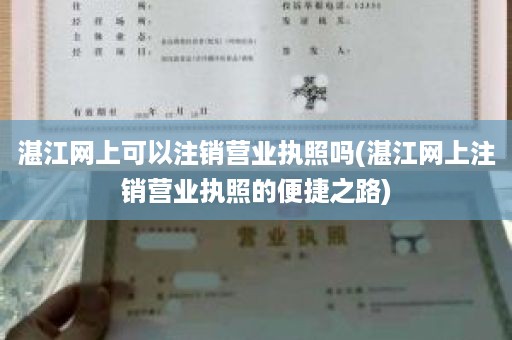 湛江网上可以注销营业执照吗(湛江网上注销营业执照的便捷之路)
