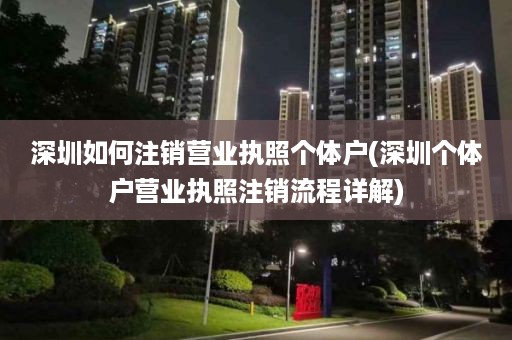 深圳如何注销营业执照个体户(深圳个体户营业执照注销流程详解)
