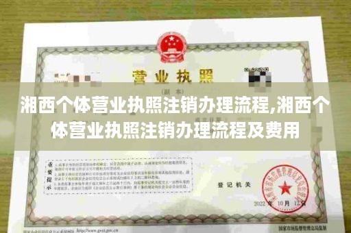 湘西个体营业执照注销办理流程,湘西个体营业执照注销办理流程及费用