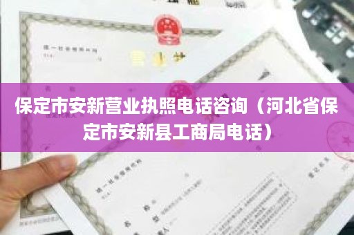 保定市安新营业执照电话咨询（河北省保定市安新县工商局电话）