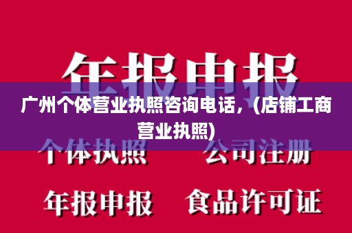 广州个体营业执照咨询电话，(店铺工商营业执照)