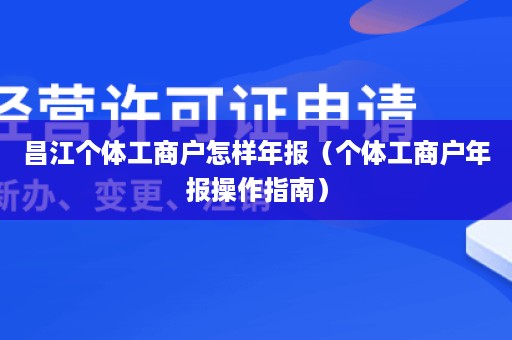 昌江个体工商户怎样年报（个体工商户年报操作指南）