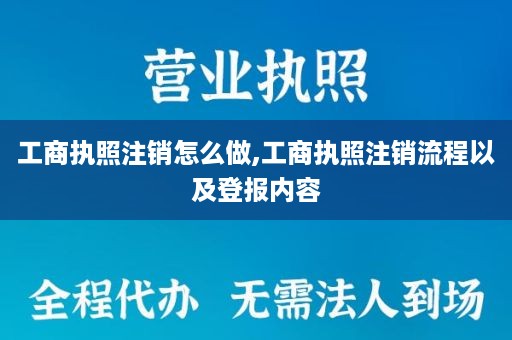 工商执照注销怎么做,工商执照注销流程以及登报内容