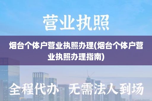 烟台个体户营业执照办理(烟台个体户营业执照办理指南)