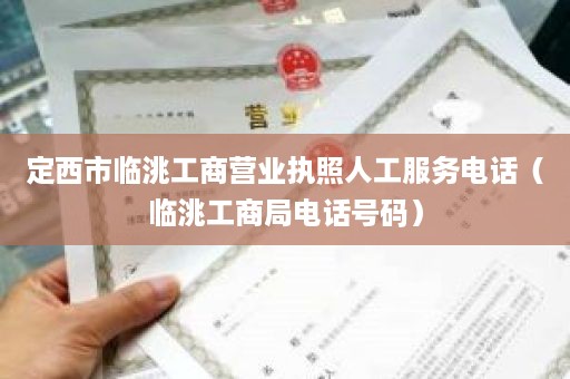 定西市临洮工商营业执照人工服务电话（临洮工商局电话号码）
