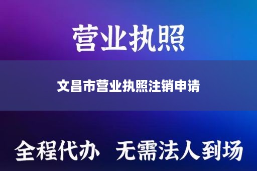 文昌市营业执照注销申请