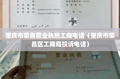 重庆市荣昌营业执照工商电话（重庆市荣昌区工商局投诉电话）