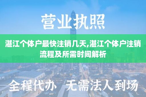 湛江个体户最快注销几天,湛江个体户注销流程及所需时间解析