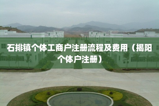 石排镇个体工商户注册流程及费用（揭阳个体户注册）