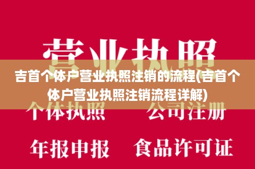 吉首个体户营业执照注销的流程(吉首个体户营业执照注销流程详解)