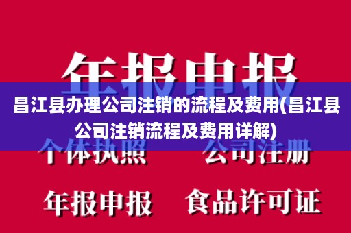 昌江县办理公司注销的流程及费用(昌江县公司注销流程及费用详解)