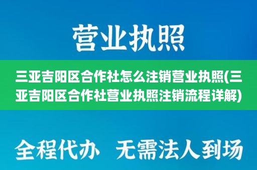 三亚吉阳区合作社怎么注销营业执照(三亚吉阳区合作社营业执照注销流程详解)