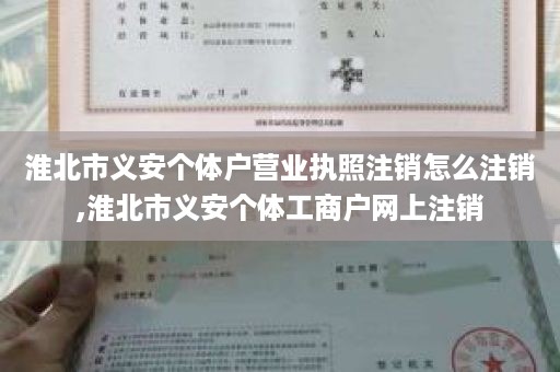 淮北市义安个体户营业执照注销怎么注销,淮北市义安个体工商户网上注销