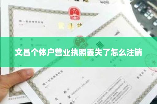 文昌个体户营业执照丢失了怎么注销