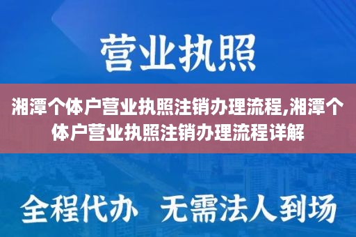 湘潭个体户营业执照注销办理流程,湘潭个体户营业执照注销办理流程详解