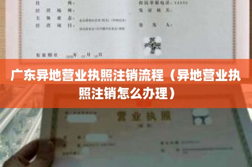 广东异地营业执照注销流程（异地营业执照注销怎么办理）