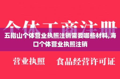 五指山个体营业执照注销需要哪些材料,海口个体营业执照注销