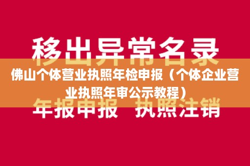 佛山个体营业执照年检申报（个体企业营业执照年审公示教程）