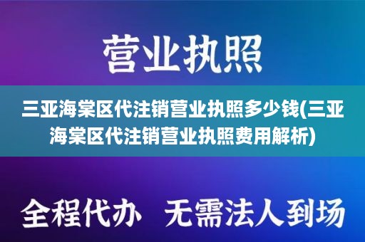 三亚海棠区代注销营业执照多少钱(三亚海棠区代注销营业执照费用解析)
