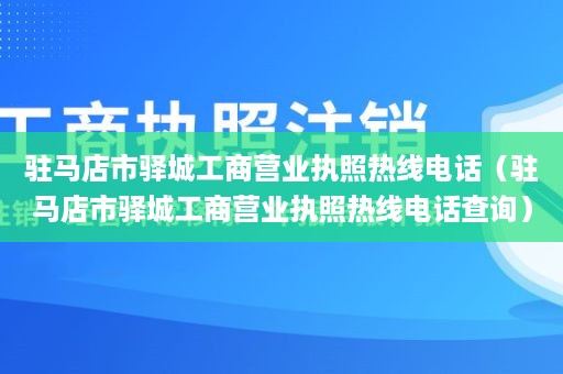 驻马店市驿城工商营业执照热线电话（驻马店市驿城工商营业执照热线电话查询）