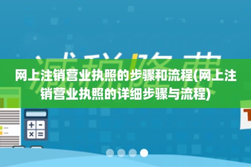 网上注销营业执照的步骤和流程(网上注销营业执照的详细步骤与流程)