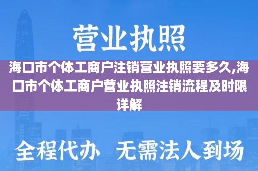 海口市个体工商户注销营业执照要多久,海口市个体工商户营业执照注销流程及时限详解