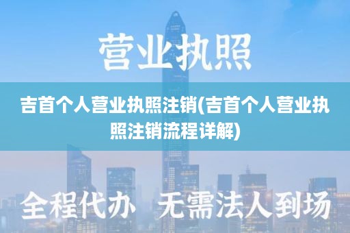 吉首个人营业执照注销(吉首个人营业执照注销流程详解)