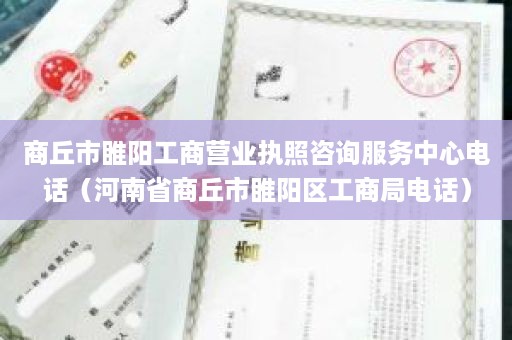 商丘市睢阳工商营业执照咨询服务中心电话（河南省商丘市睢阳区工商局电话）