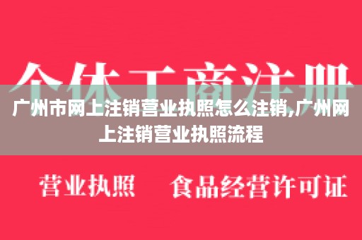 广州市网上注销营业执照怎么注销,广州网上注销营业执照流程